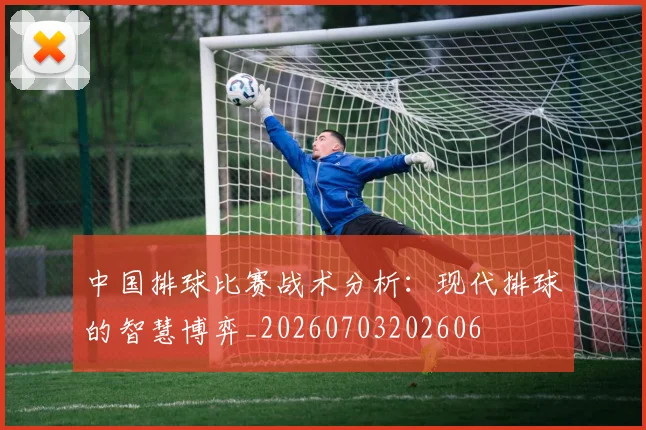 中国排球比赛战术分析：现代排球的智慧博弈_20260703202606