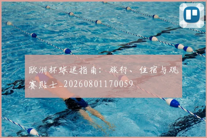 欧洲杯球迷指南:旅行、住宿与观赛贴士_20260801170059