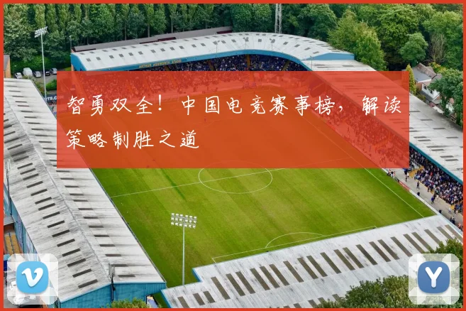 智勇双全！中国电竞赛事榜，解读策略制胜之道