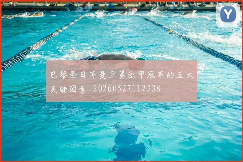 巴黎圣日耳曼卫冕法甲冠军的五大关键因素_20260527112338