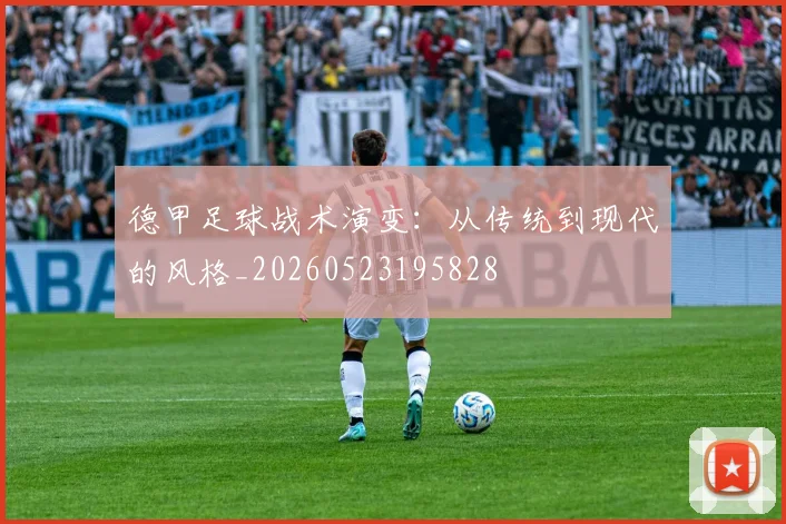 德甲足球战术演变：从传统到现代的风格_20260523195828