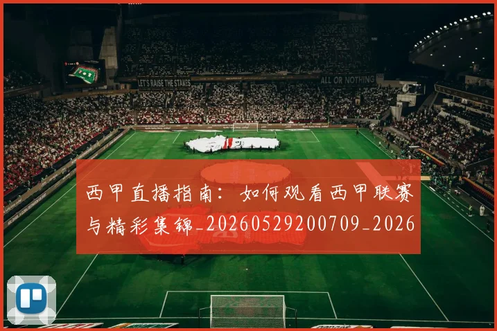 西甲直播指南:如何观看西甲联赛与精彩集锦_20260529200709_20260710012556