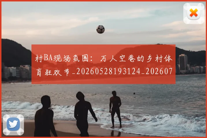 村BA现场氛围:万人空巷的乡村体育狂欢节_20260528193124_20260707022202