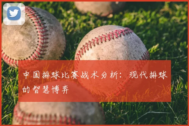 中国排球比赛战术分析:现代排球的智慧博弈
